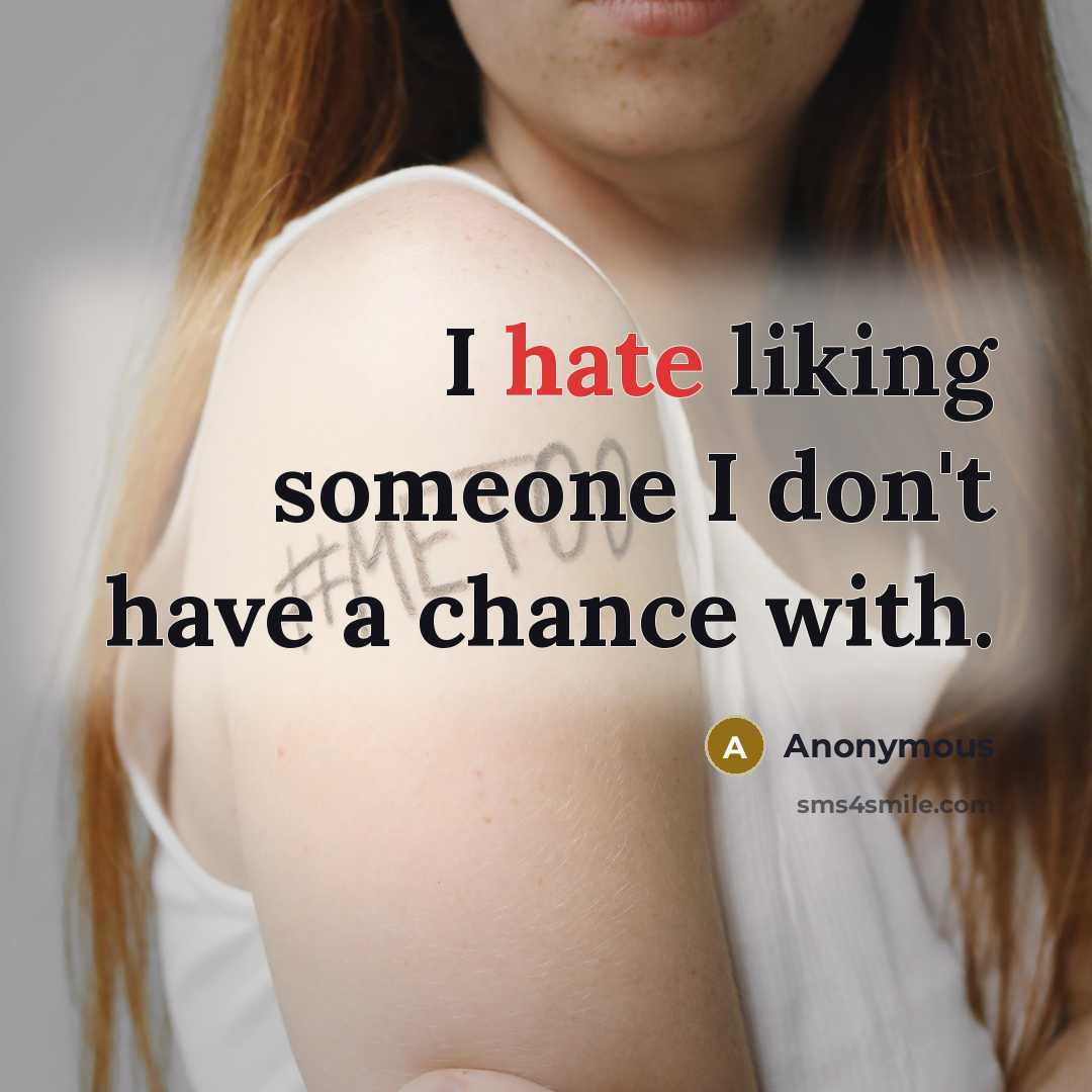 “I hate liking someone I don't have a chance with.” quote by Anonymous