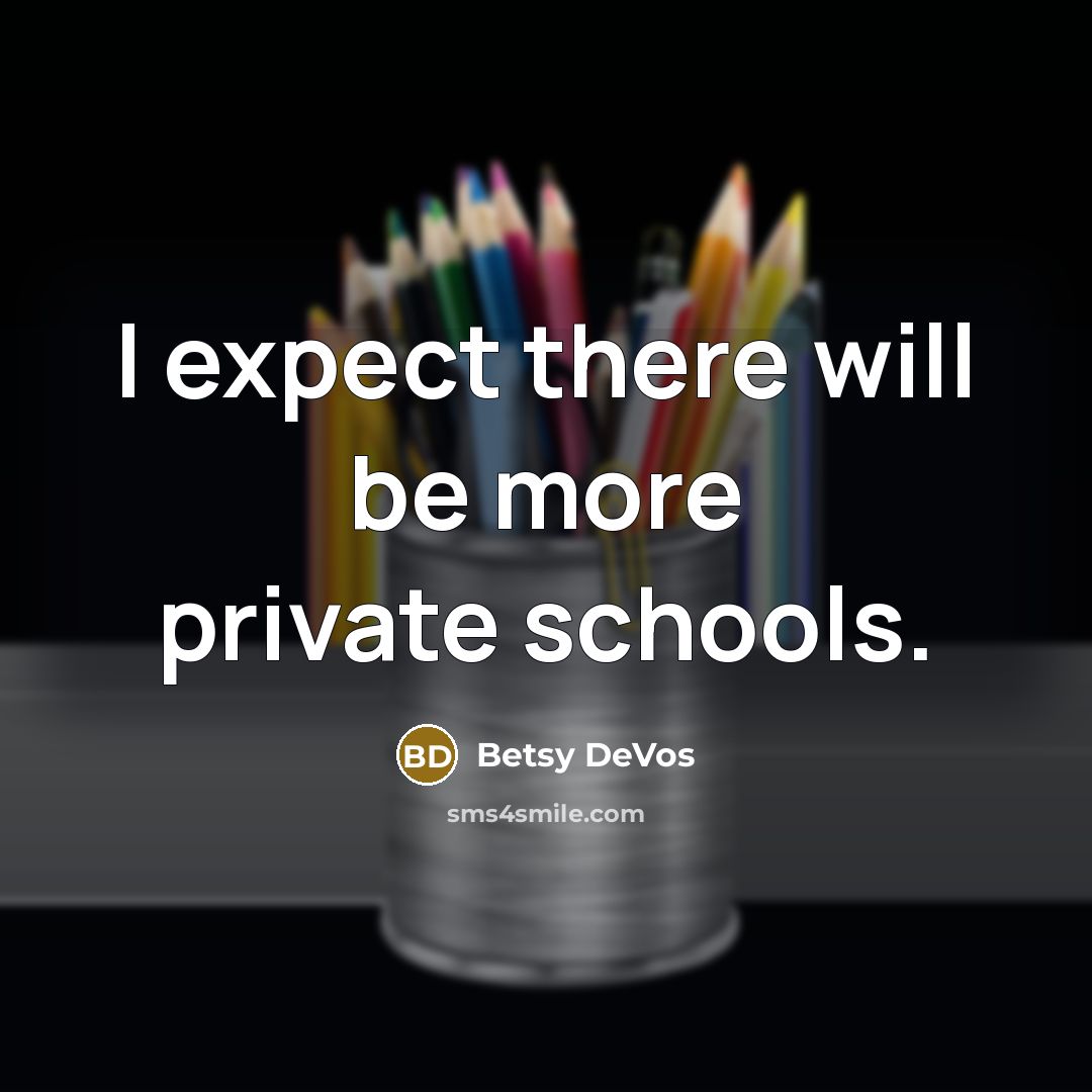 “I expect there will be more private schools.” quote by Betsy DeVos
