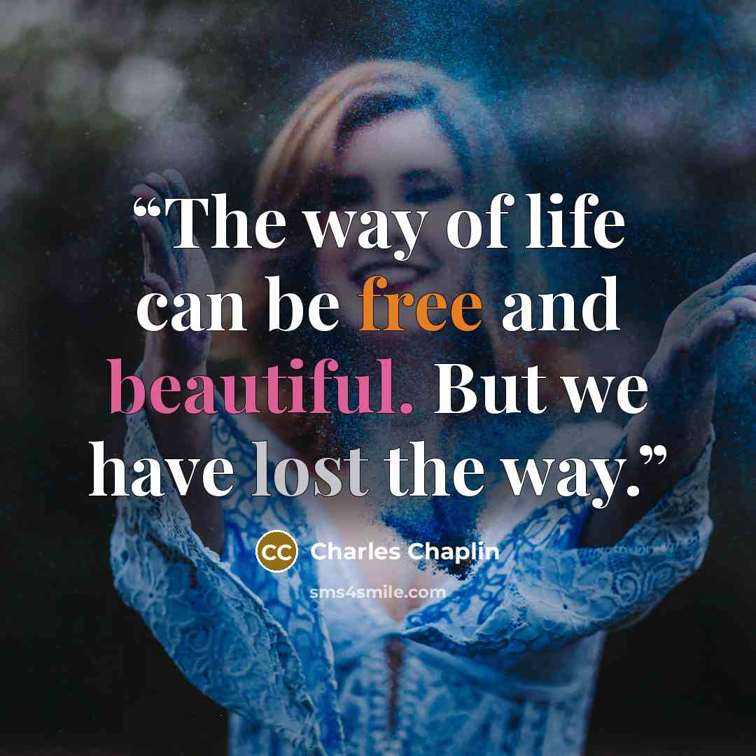 “The way of life can be free and beautiful. But we have lost the way.” quote by Charles Chaplin