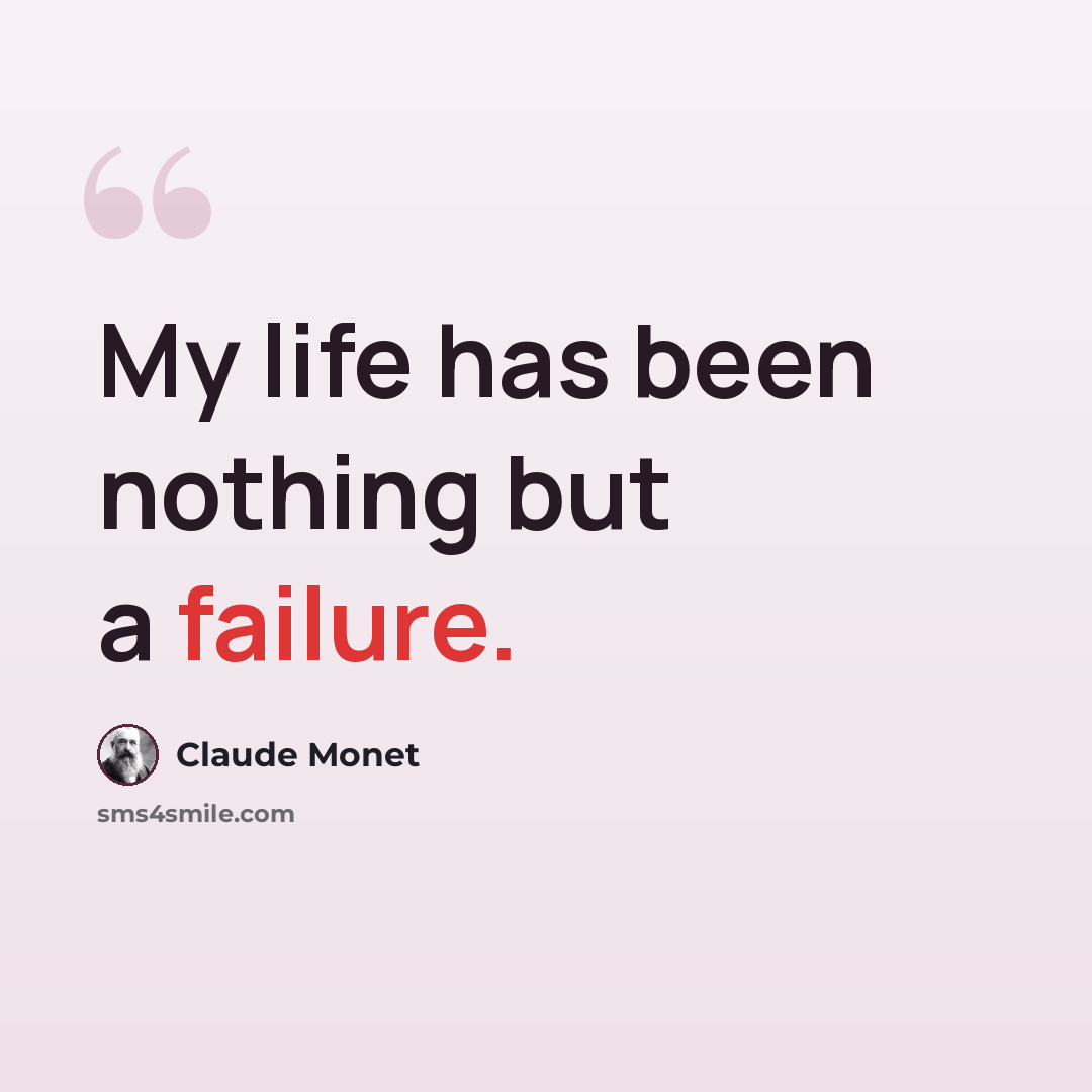 “My life has been nothing but a failure.” quote by Claude Monet