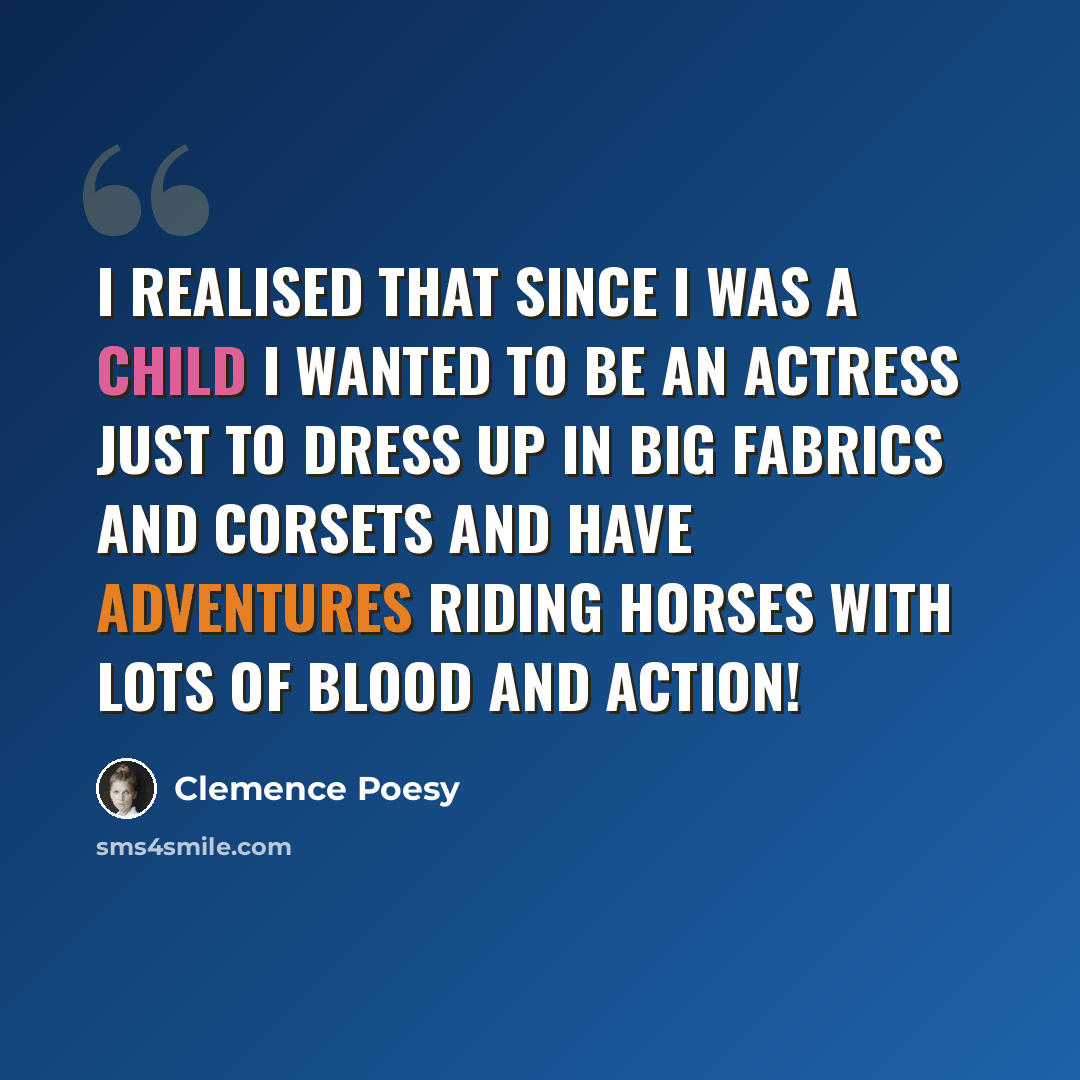 “I realised that since I was a child I wanted to be an actress just to dress up in big fabrics and corsets and have adventures riding horses with lots of blood and action!” quote by Clemence Poesy
