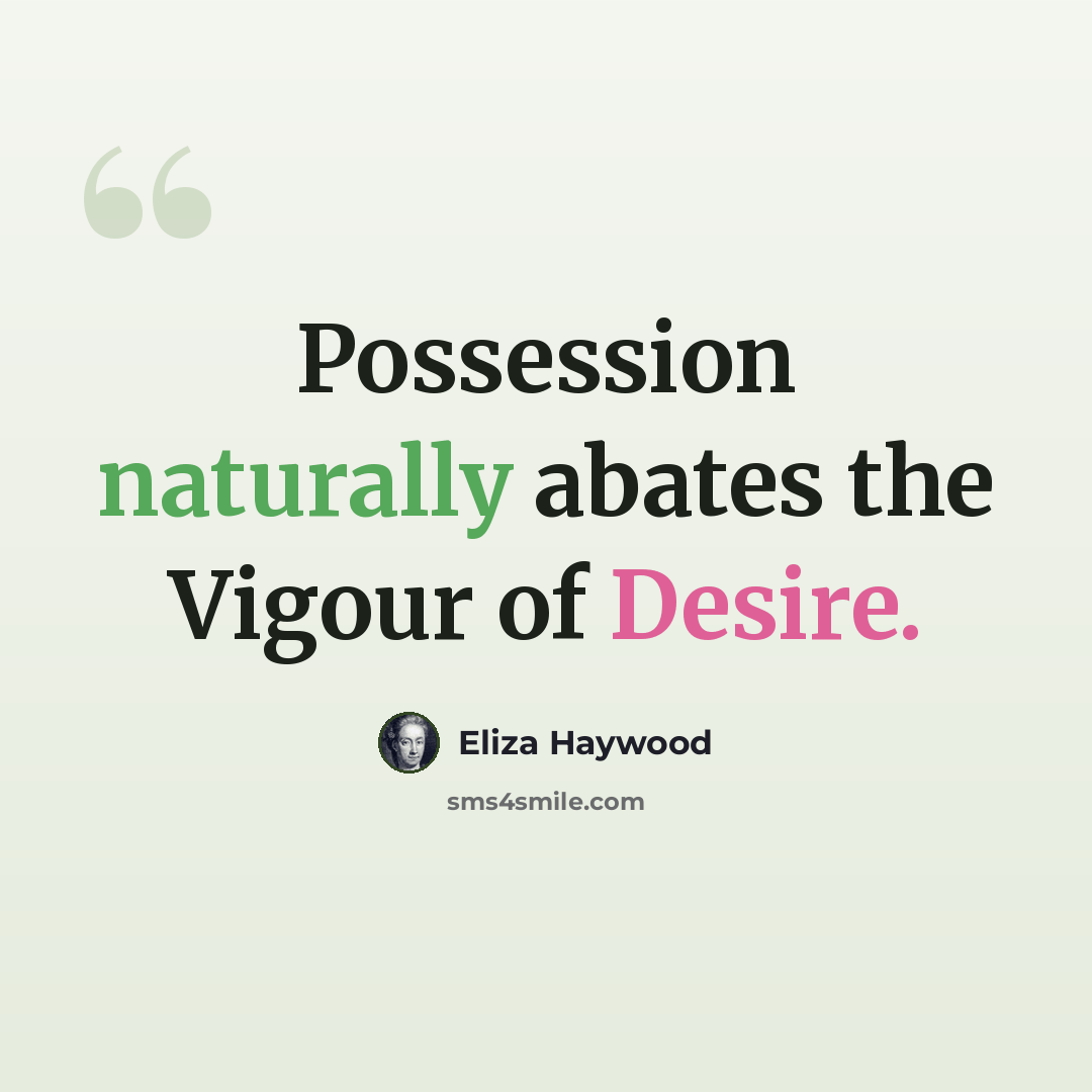 “Possession naturally abates the Vigour of Desire.” quote by Eliza Haywood