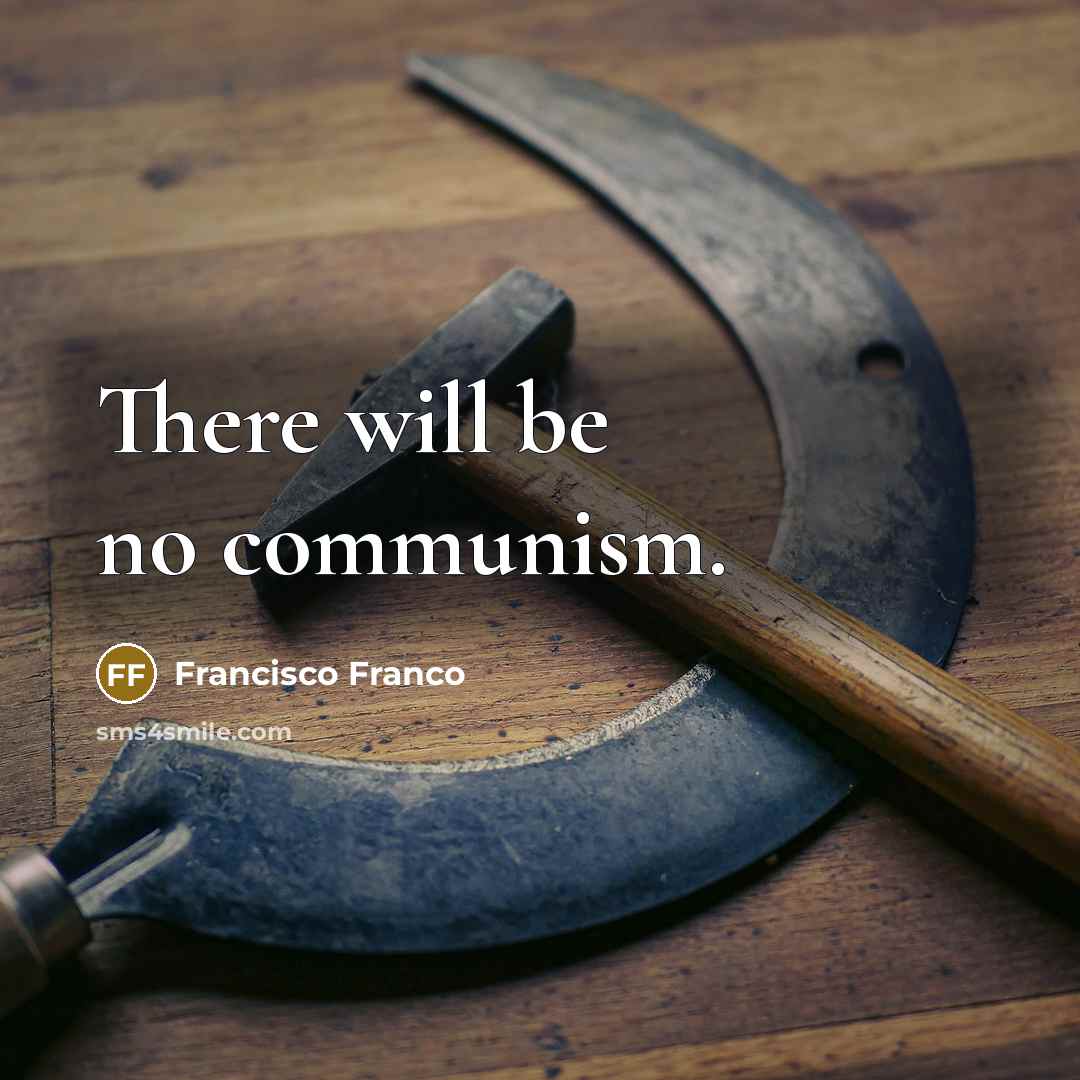 “There will be no communism.” quote by Francisco Franco