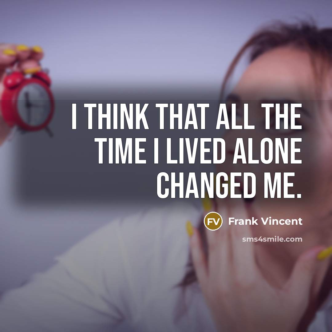 “I think that all the time I lived alone changed me.” quote by Frank Vincent