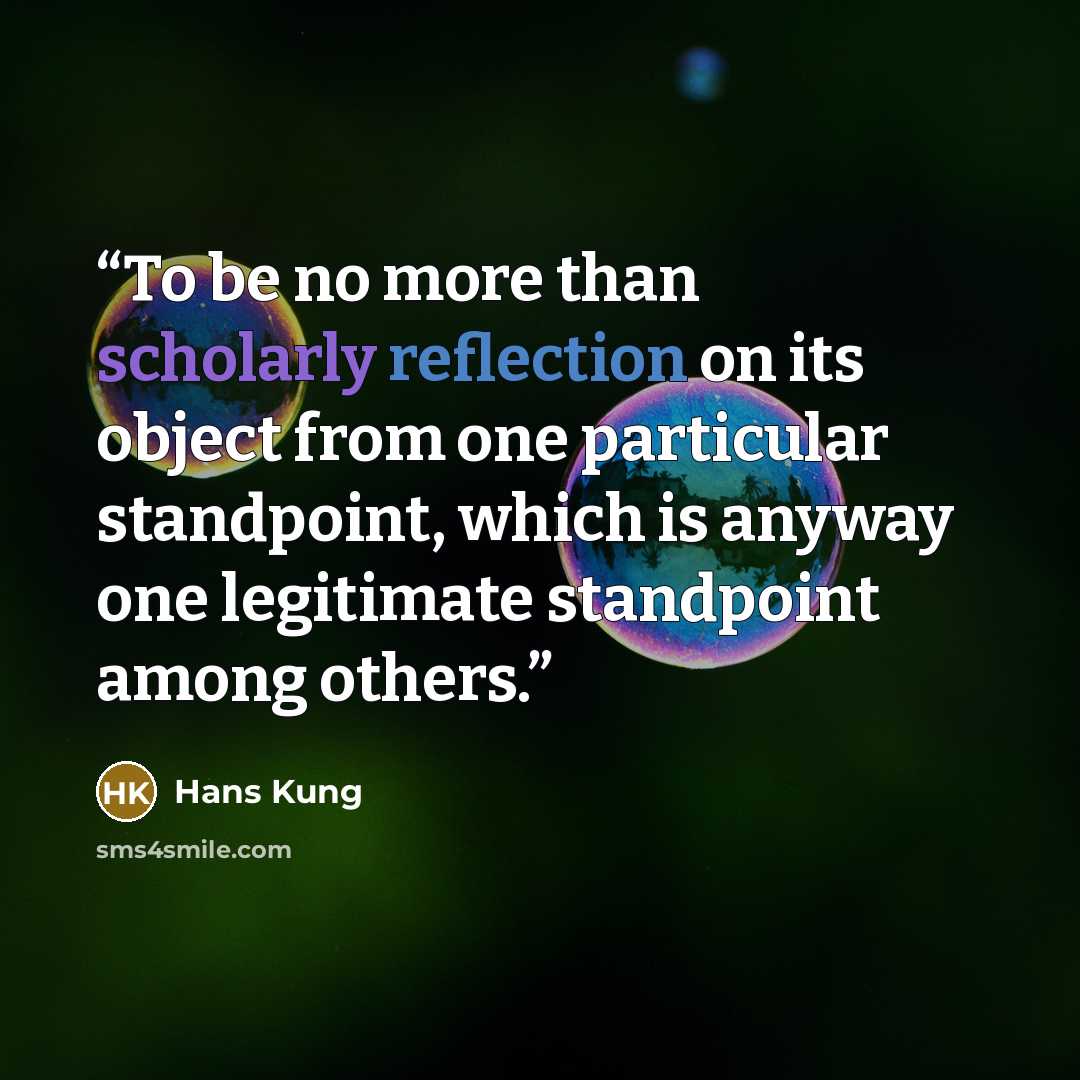 “To be no more than scholarly reflection on its object from one particular standpoint, which is anyway one legitimate standpoint among others.” quote by Hans Küng