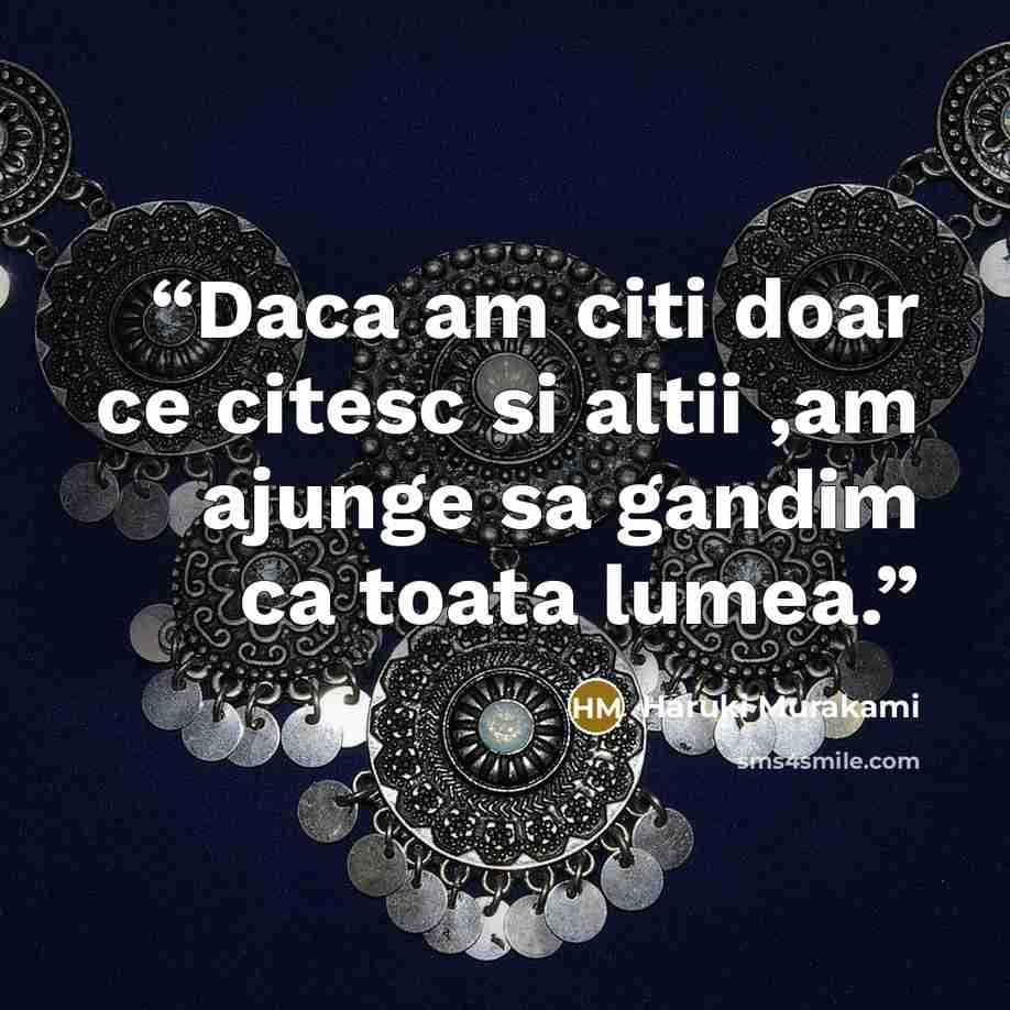“Daca am citi doar ce citesc si altii ,am ajunge sa gandim ca toata lumea.” quote by Haruki Murakami
