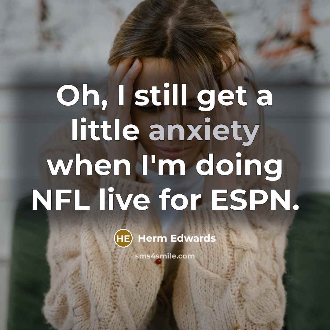 “Oh, I still get a little anxiety when I'm doing NFL live for ESPN.” quote by Herm Edwards