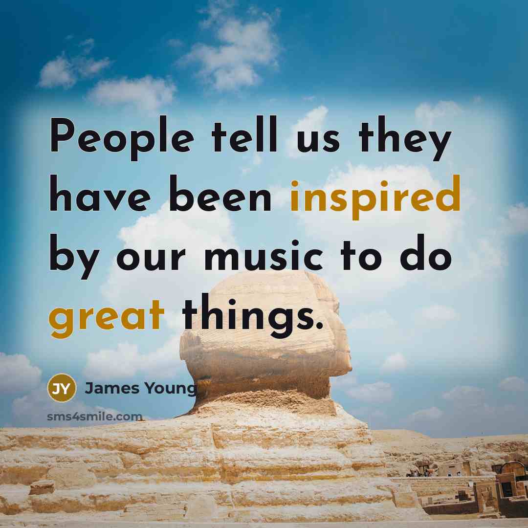 “People tell us they have been inspired by our music to do great things.” quote by James Young