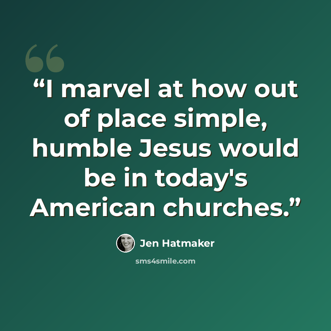 “I marvel at how out of place simple, humble Jesus would be in today's American churches.” quote by Jen Hatmaker