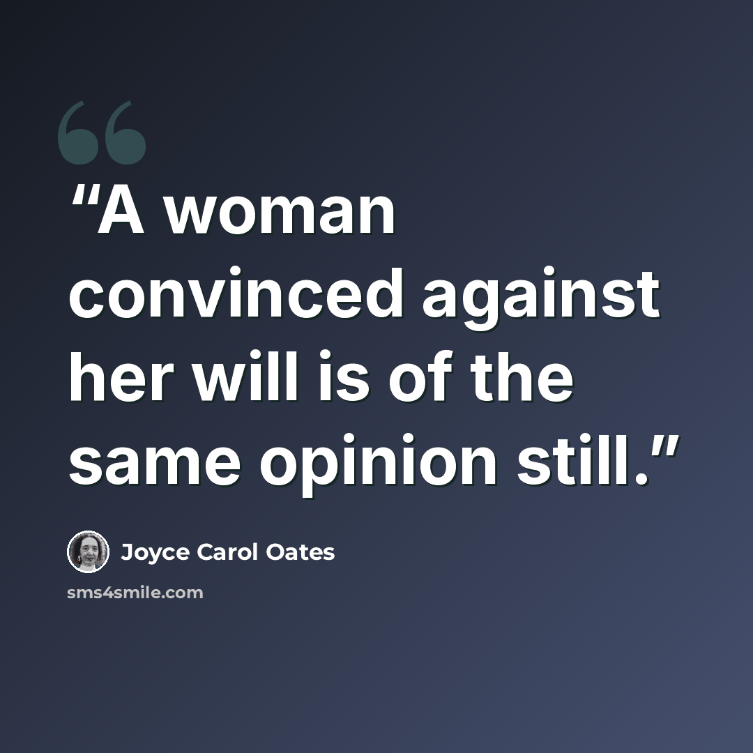 “A woman convinced against her will is of the same opinion still.” quote by Joyce Carol Oates
