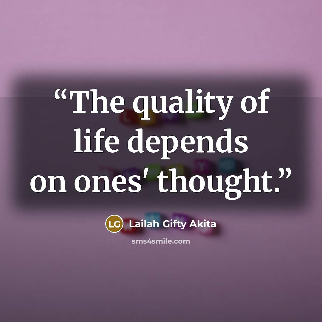“The quality of life depends on ones' thought.” quote by Lailah Gifty Akita