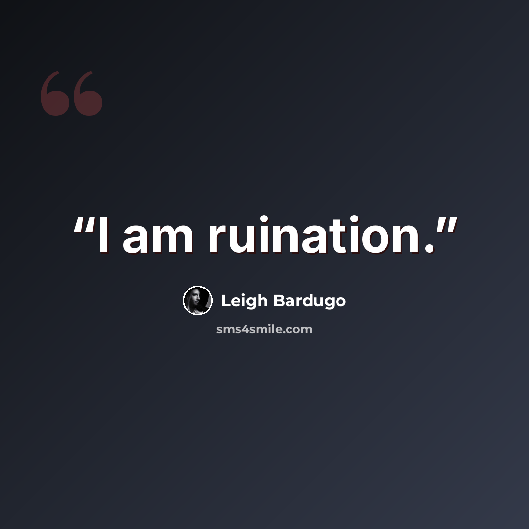 “I am ruination.” quote by Leigh Bardugo