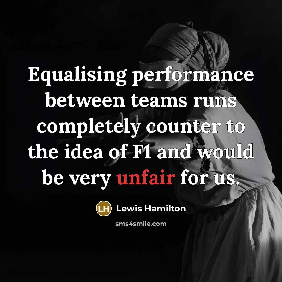 “Equalising performance between teams runs completely counter to the idea of F1 and would be very unfair for us.” quote by Lewis Hamilton