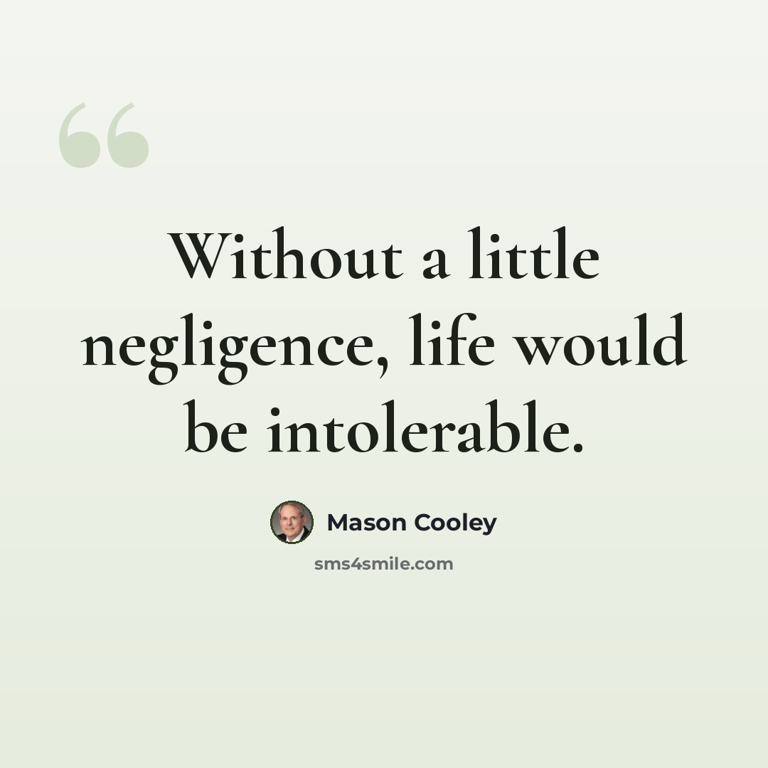 “Without a little negligence, life would be intolerable.” quote by Mason Cooley