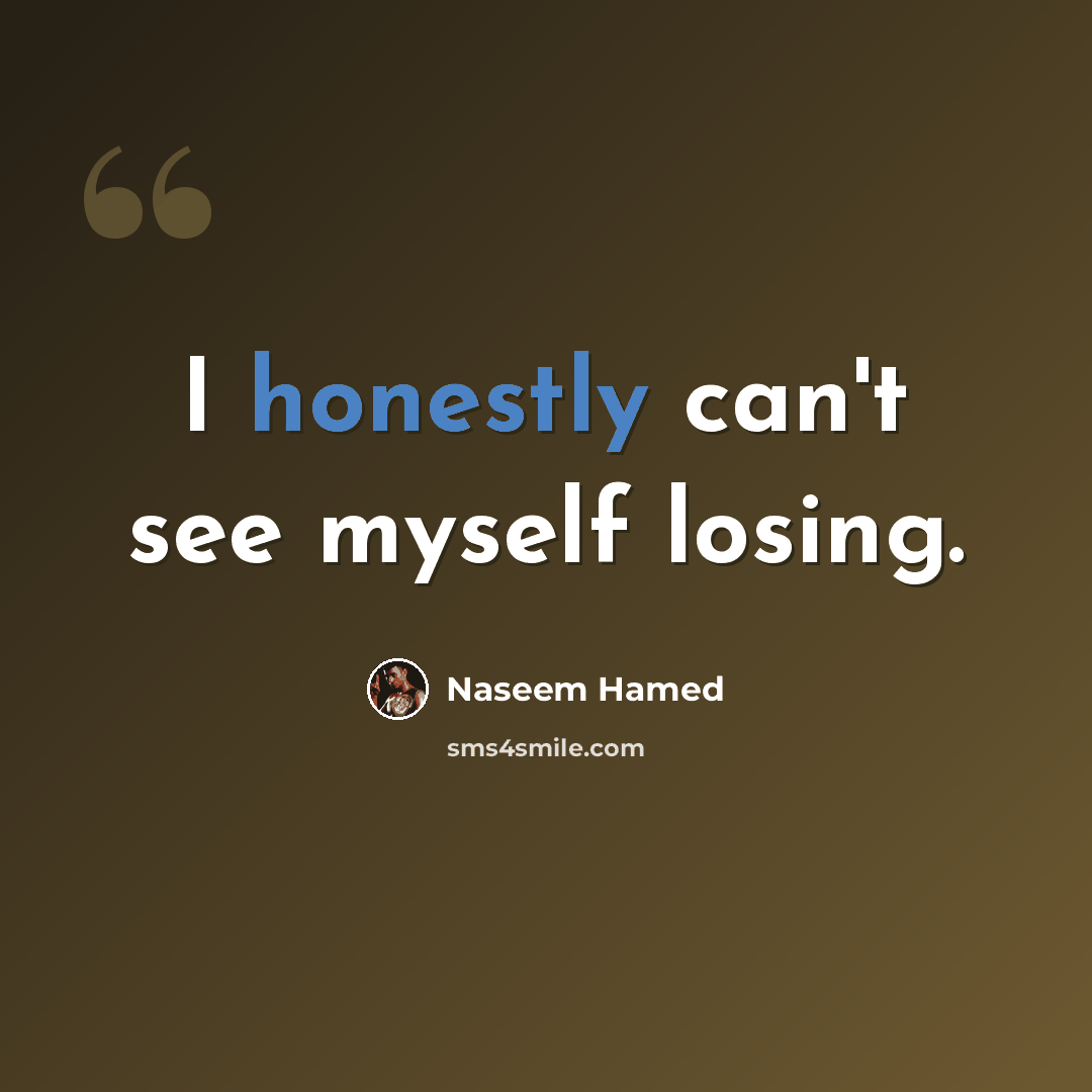 “I honestly can't see myself losing.” quote by Naseem Hamed