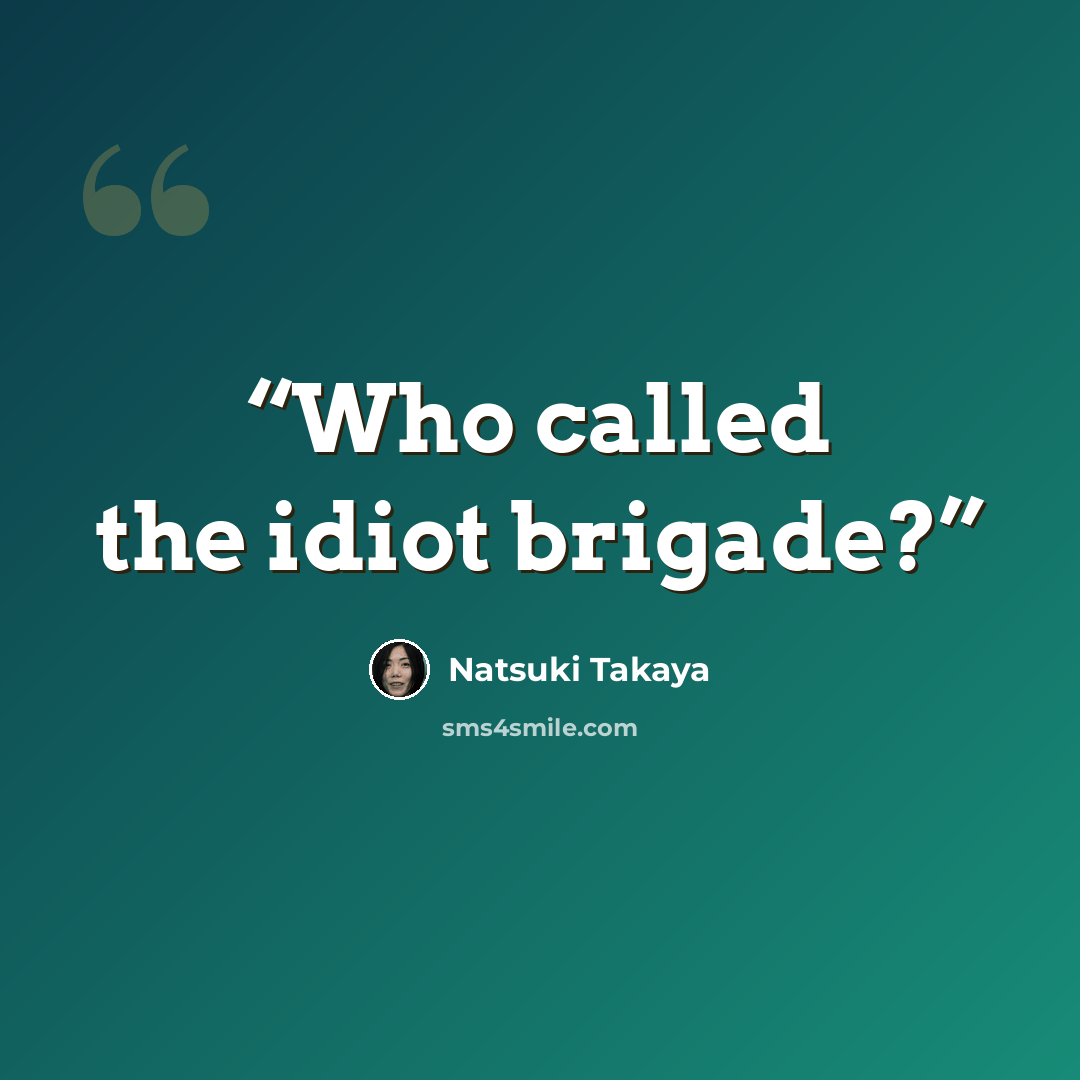 “Who called the idiot brigade?” quote by Natsuki Takaya