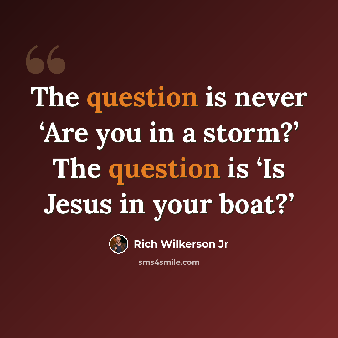 “The question is never ‘Are you in a storm?’ The question is ‘Is Jesus in your boat?’” quote by Rich Wilkerson Jr