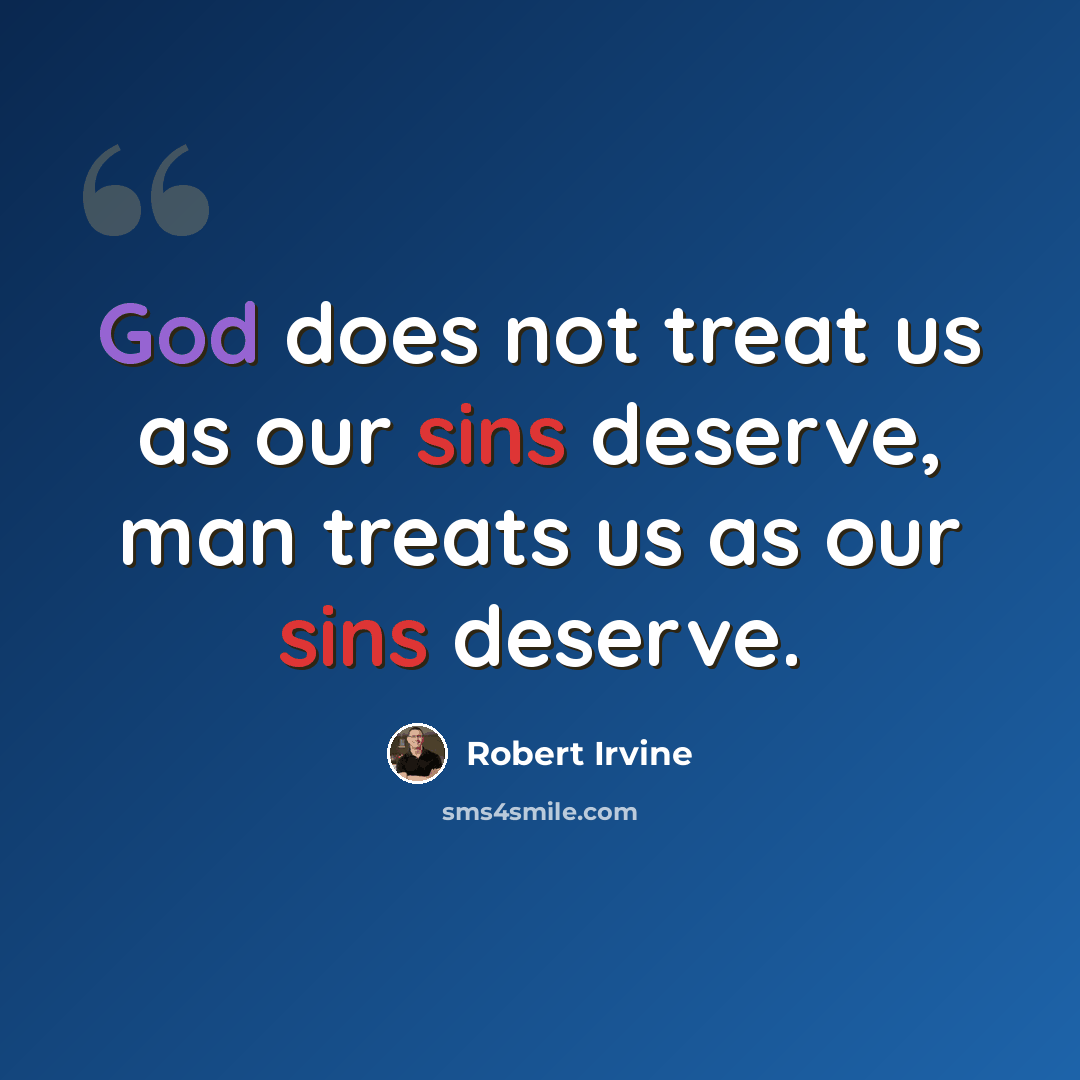 “God does not treat us as our sins deserve, man treats us as our sins deserve.” quote by Robert Irvine