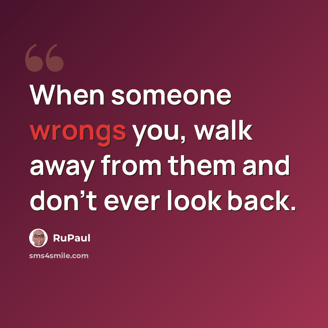 “When someone wrongs you, walk away from them and don't ever look back.” quote by RuPaul