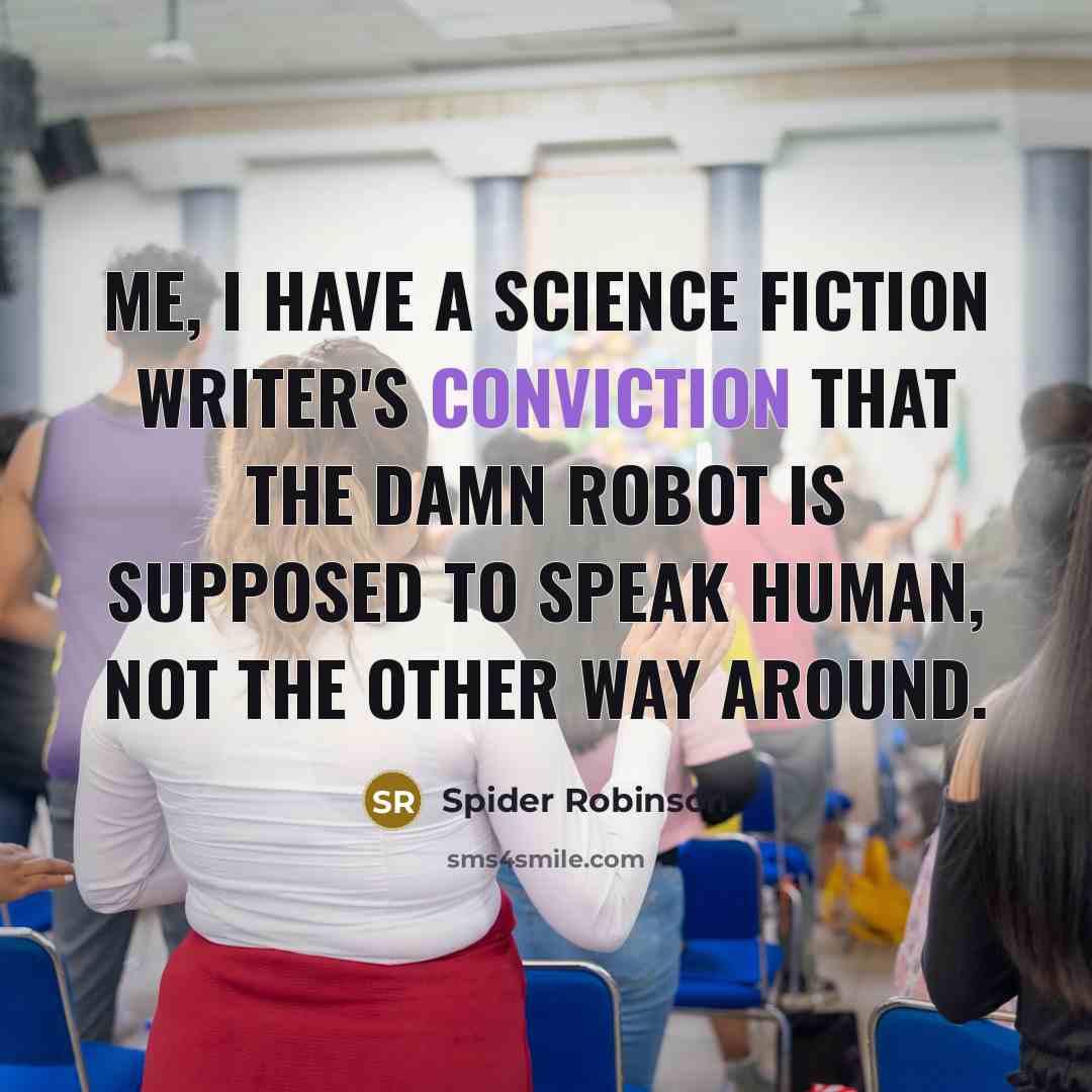 “Me, I have a science fiction writer's conviction that the damn robot is supposed to speak human, not the other way around.” quote by Spider Robinson