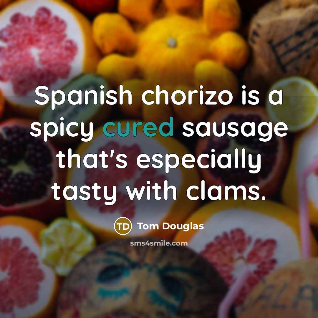 “Spanish chorizo is a spicy cured sausage that's especially tasty with clams.” quote by Tom Douglas