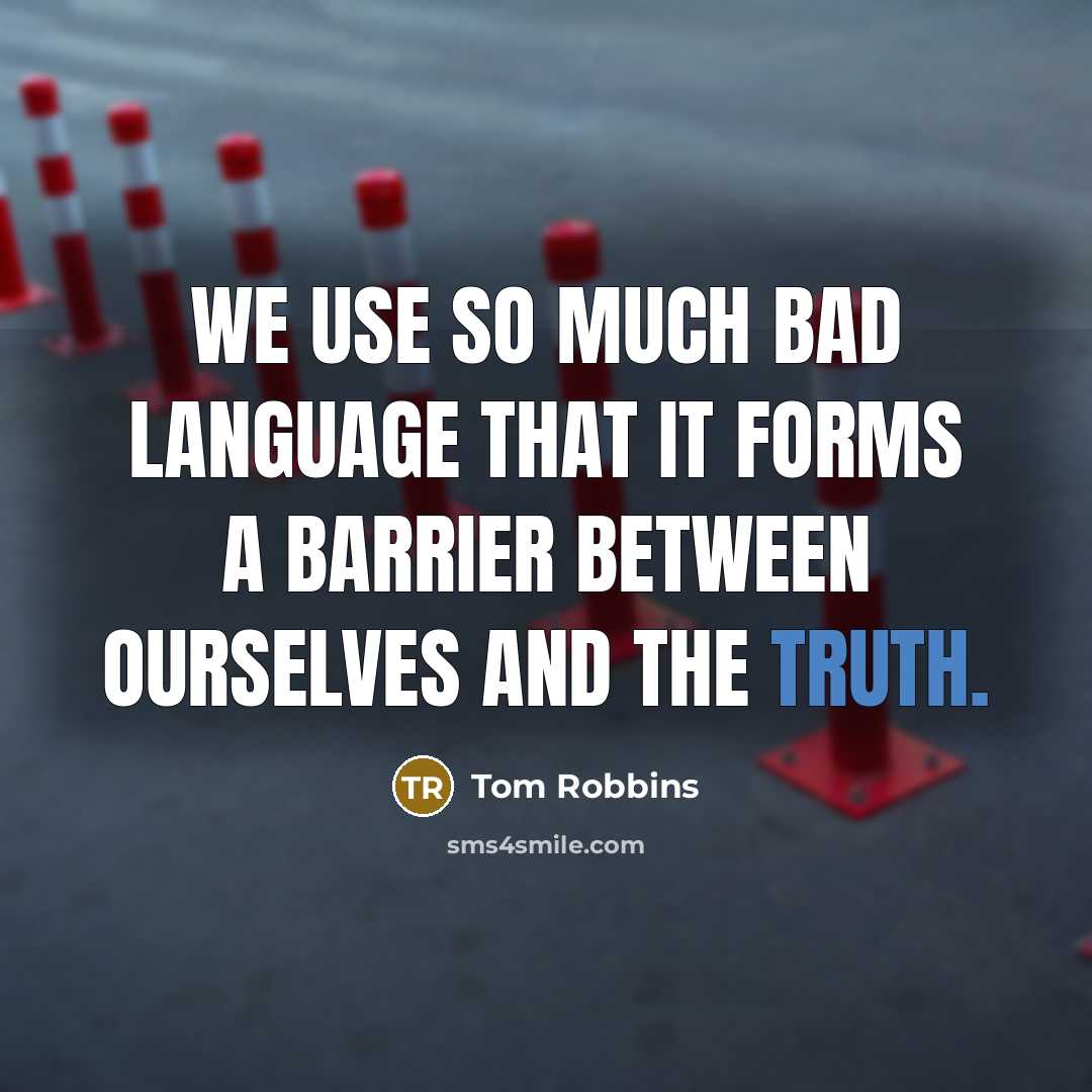 “We use so much bad language that it forms a barrier between ourselves and the truth.” quote by Tom Robbins