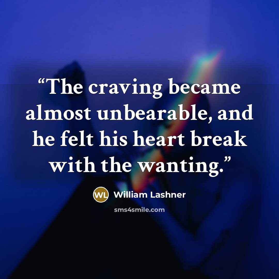 “The craving became almost unbearable, and he felt his heart break with the wanting.” quote by William Lashner