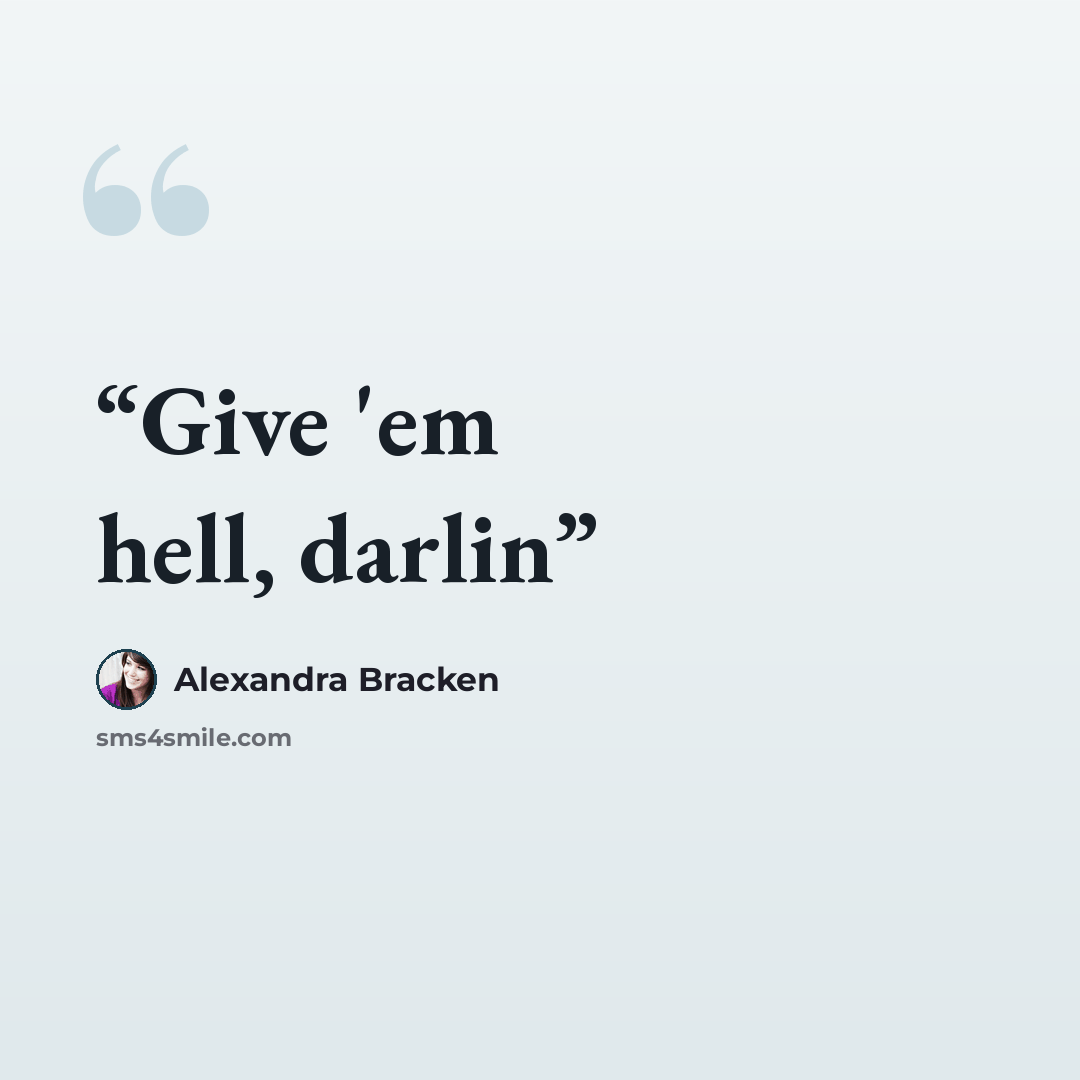 “Give 'em hell, darlin” quote by Alexandra Bracken