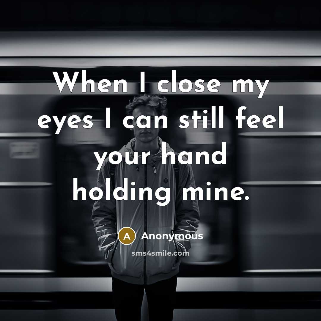 “When I close my eyes I can still feel your hand holding mine.” quote by Anonymous