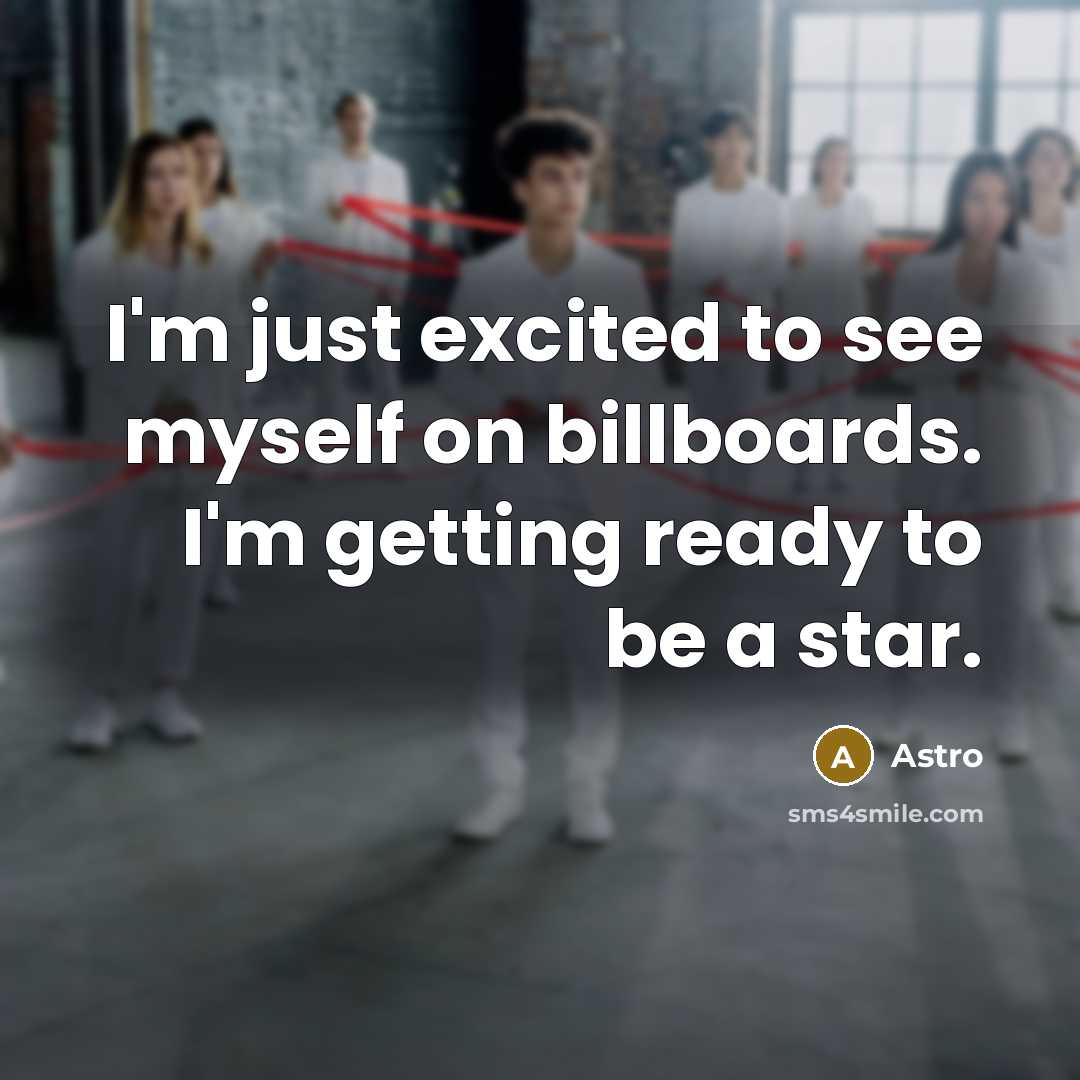 “I'm just excited to see myself on billboards. I'm getting ready to be a star.” quote by Astro