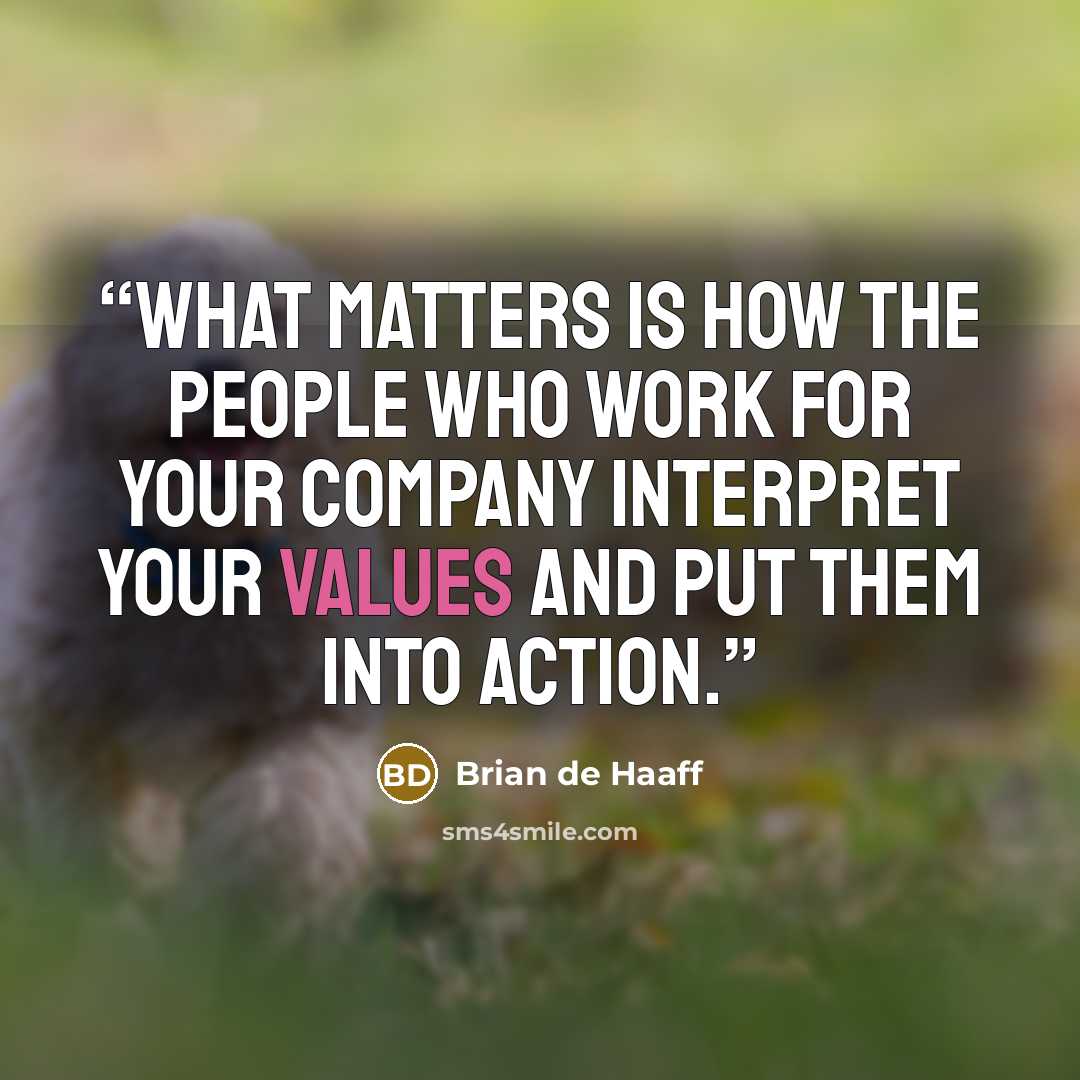 “What matters is how the people who work for your company interpret your values and put them into action.” quote by Brian de Haaff