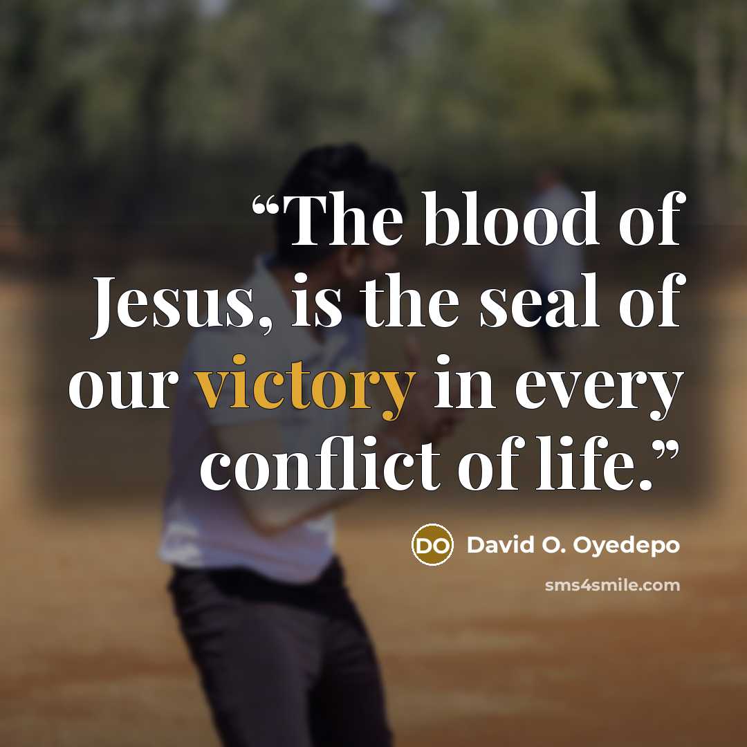 “The blood of Jesus, is the seal of our victory in every conflict of life.” quote by David O. Oyedepo