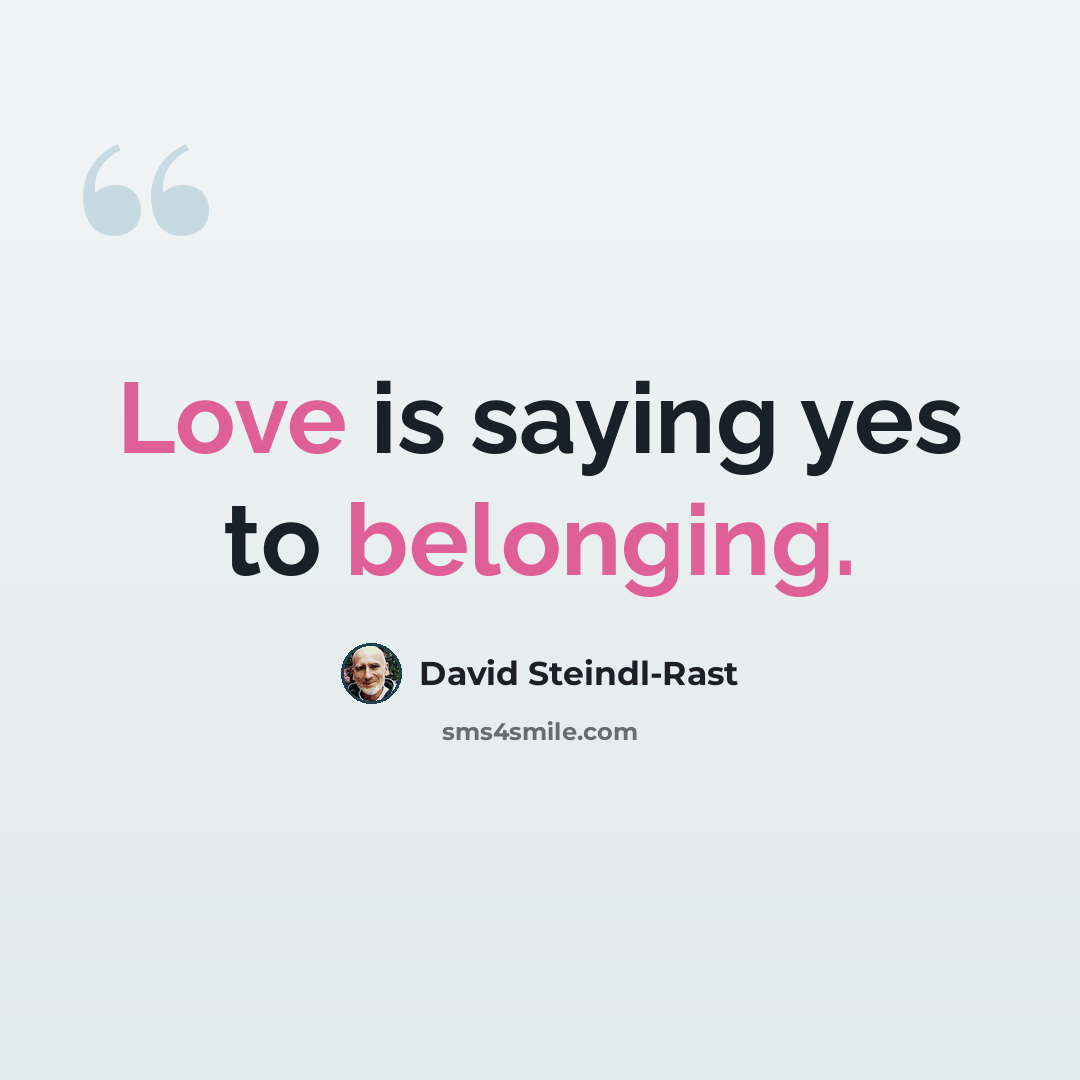 “Love is saying yes to belonging.” quote by David Steindl-Rast