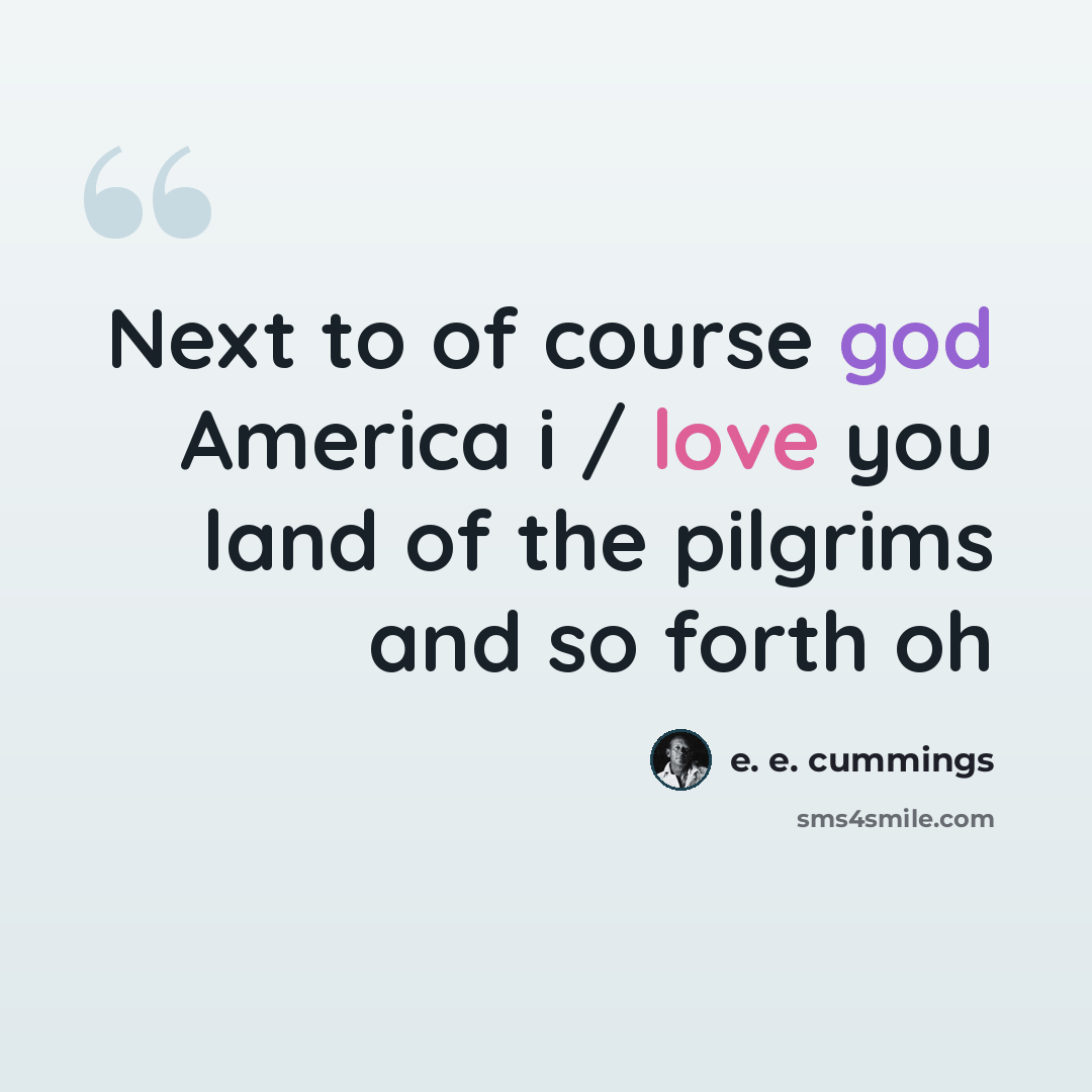 “Next to of course god America i / love you land of the pilgrims and so forth oh” quote by e. e. cummings