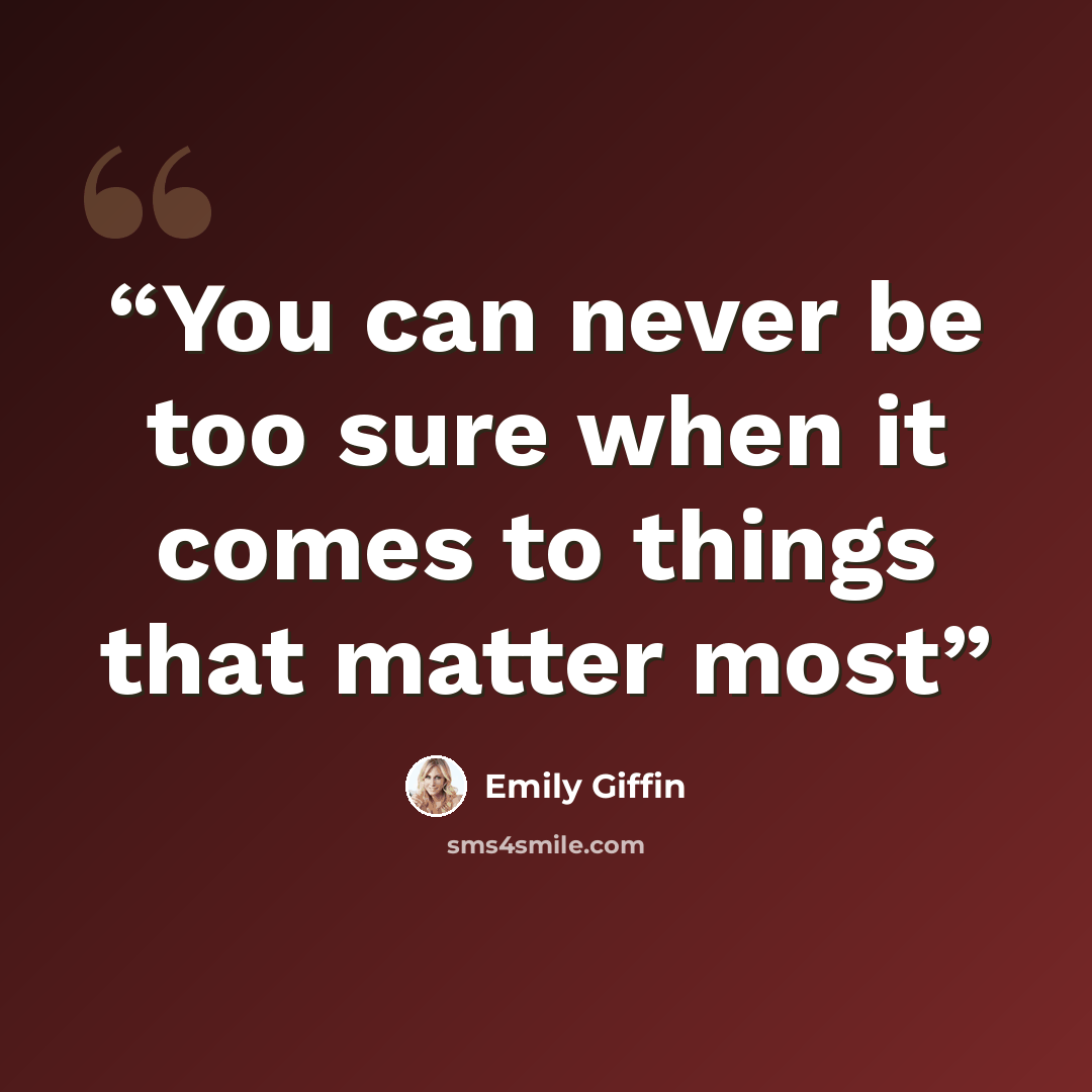 “You can never be too sure when it comes to things that matter most” quote by Emily Giffin