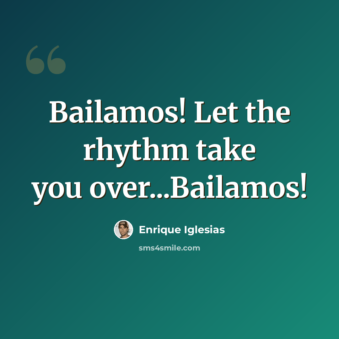“Bailamos! Let the rhythm take you over...Bailamos!” quote by Enrique Iglesias