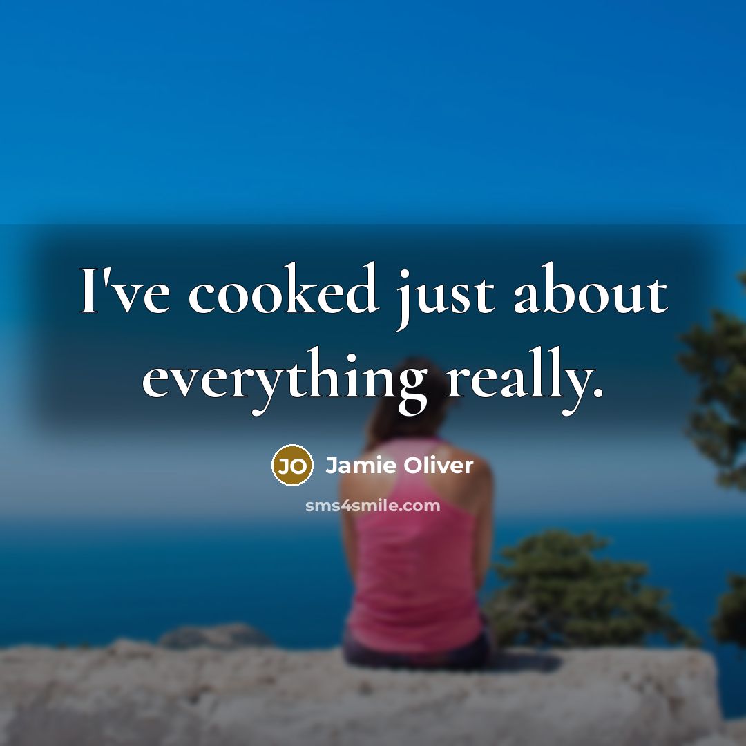 “I've cooked just about everything really.” quote by Jamie Oliver