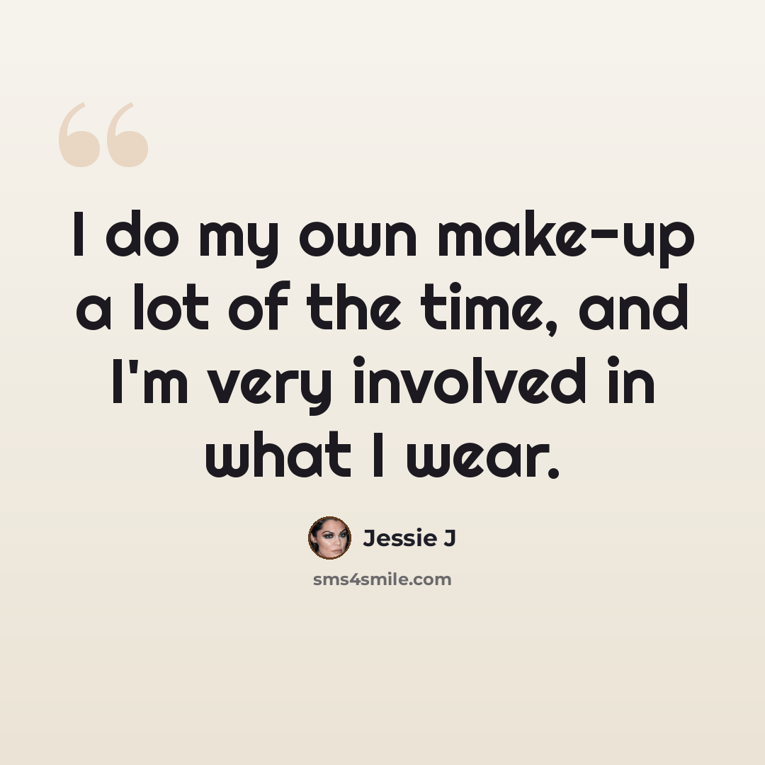 “I do my own make-up a lot of the time, and I'm very involved in what I wear.” quote by Jessie J