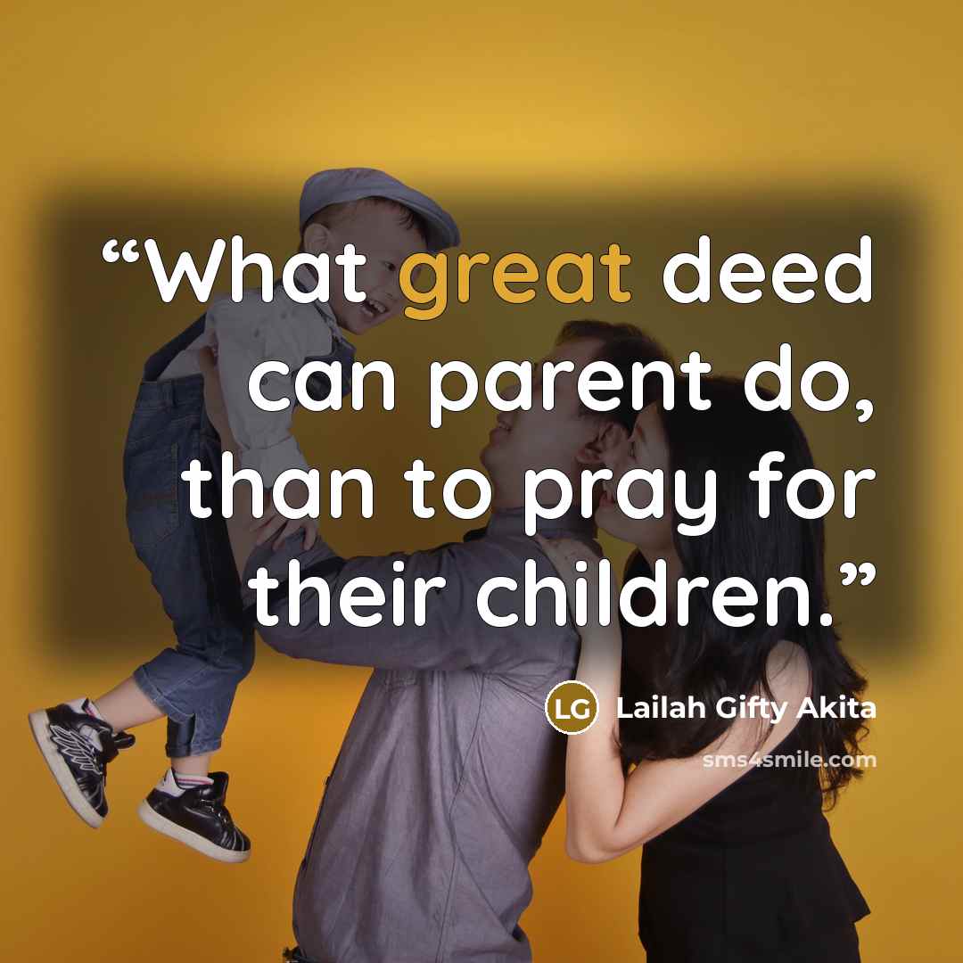 “What great deed can parent do, than to pray for their children.” quote by Lailah Gifty Akita