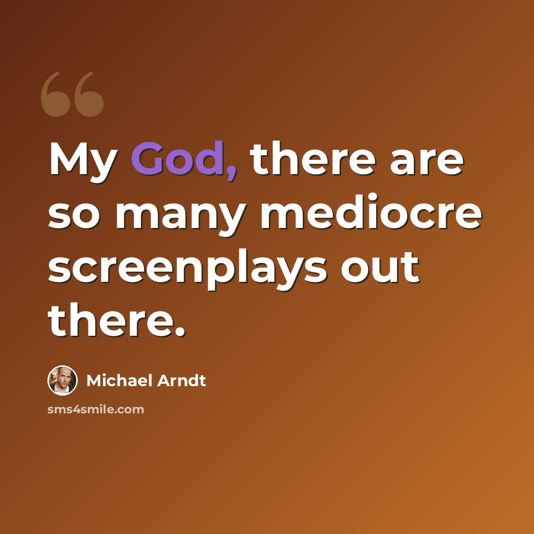 “My God, there are so many mediocre screenplays out there.” quote by Michael Arndt