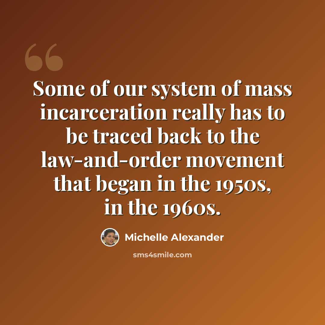 “Some of our system of mass incarceration really has to be traced back to the law-and-order movement that began in the 1950s, in the 1960s.” quote by Michelle Alexander