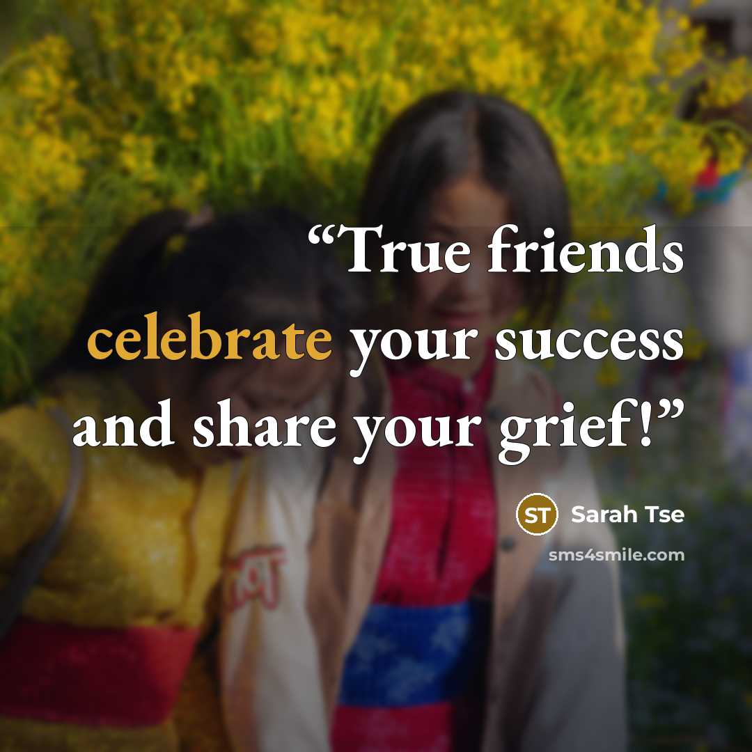 “True friends celebrate your success and share your grief!” quote by Sarah Tse