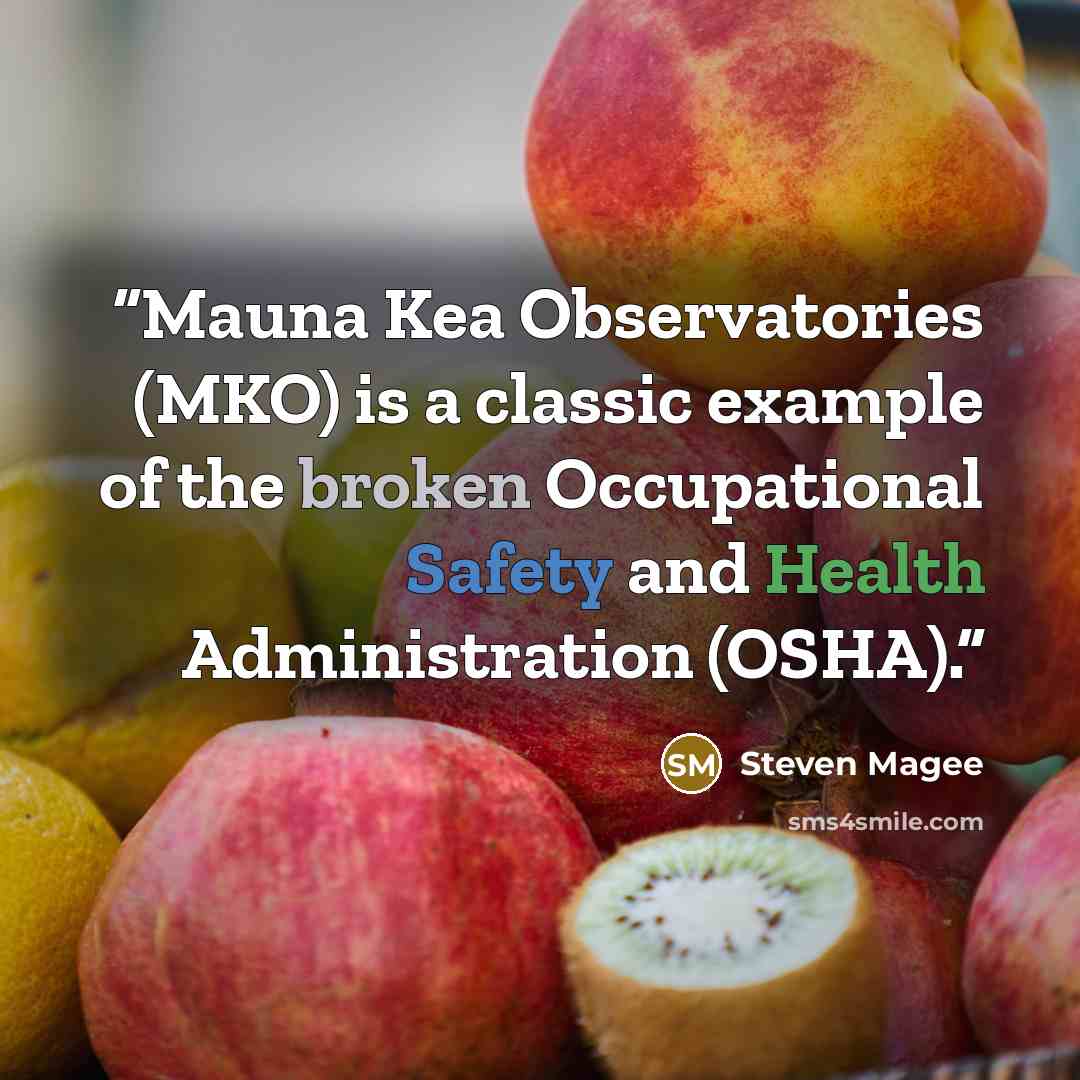 “Mauna Kea Observatories (MKO) is a classic example of the broken Occupational Safety and Health Administration (OSHA).” quote by Steven Magee