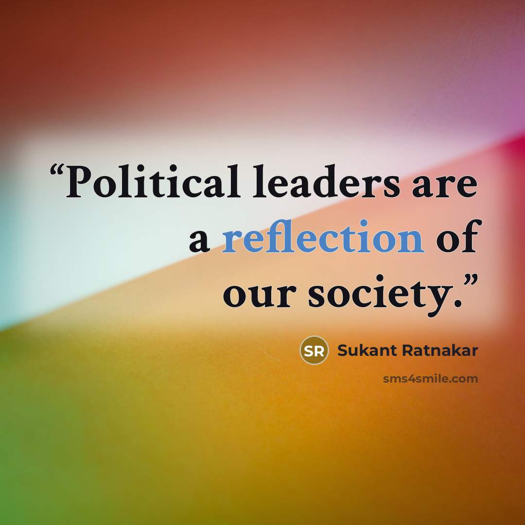 “Political leaders are a reflection of our society.” quote by Sukant Ratnakar