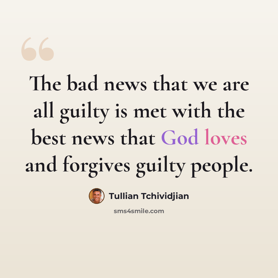 “The bad news that we are all guilty is met with the best news that God loves and forgives guilty people.” quote by Tullian Tchividjian