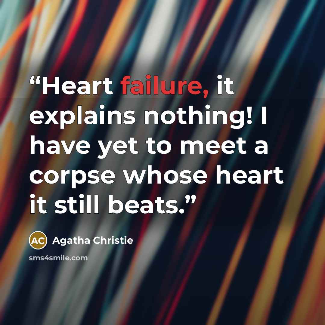 “Heart failure, it explains nothing! I have yet to meet a corpse whose heart it still beats.” quote by Agatha Christie