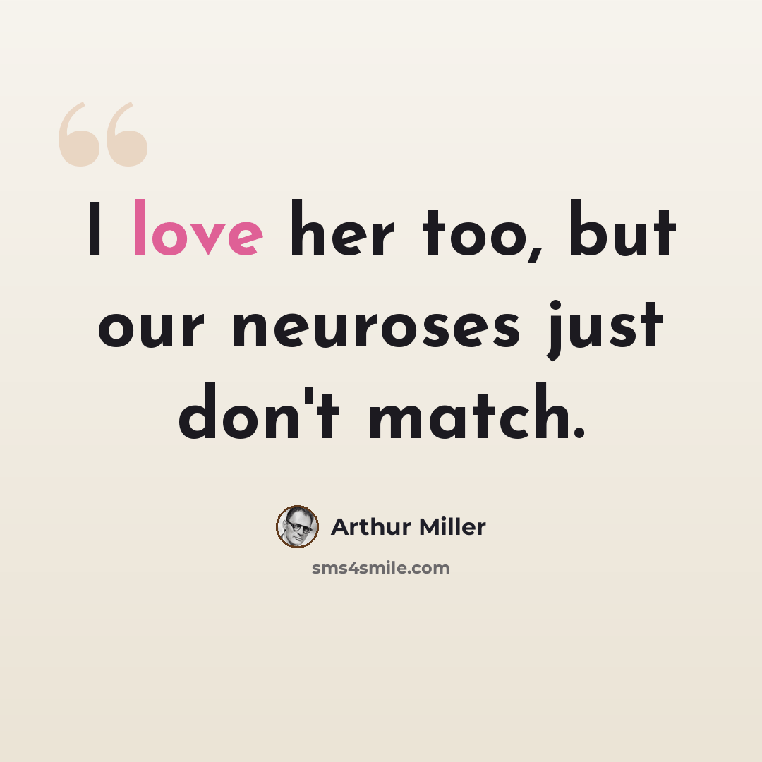 “I love her too, but our neuroses just don't match.” quote by Arthur Miller