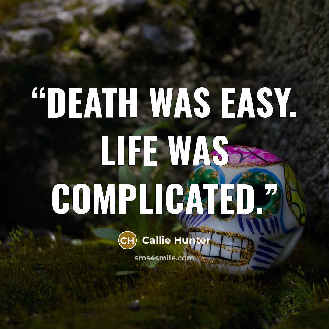 “Death was easy. Life was complicated.” quote by Callie Hunter