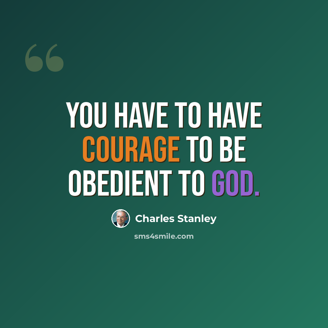 “You have to have courage to be obedient to God.” quote by Charles Stanley