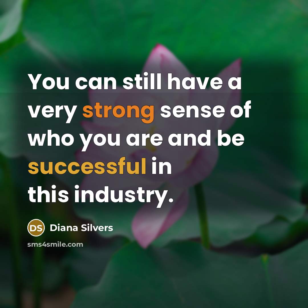 “You can still have a very strong sense of who you are and be successful in this industry.” quote by Diana Silvers